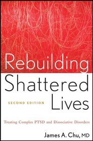 Rebuilding Shattered Lives: Treating Complex PTSD and Dissociative Disorders