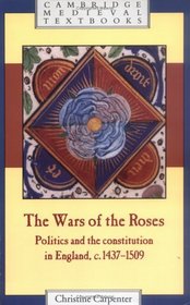 The Wars of the Roses : Politics and the Constitution in England, c.1437-1509 (Cambridge Medieval Textbooks)