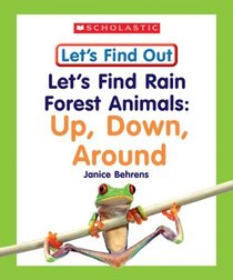 Let's Find Rain Forest Animals: Up, Down, Around (Let's Find Out Early Learning Books: the Five Senses/Opposites and Position Words)