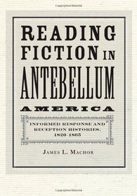 Reading Fiction in Antebellum America: Informed Response and Reception Histories, 1820--1865