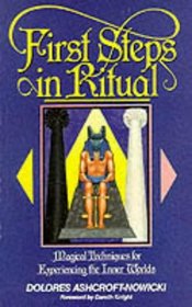First Steps in Ritual: Magical Techniques for Experiencing the Inner Worlds