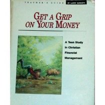 Get a Grip on Your Money - Teacher's Guide: A Young Adult Study in Christian Financial Management