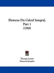 Elemens Du Calcul Integral, Part 1 (1768) (French Edition)