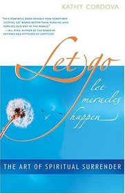 Let Go, Let Miracles Happen: The Art of Spiritual Surrender