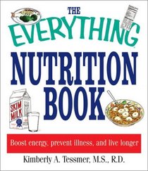 The Everything Nutrition Book: Boost Energy, Prevent Illness, and Live Longer (Everything: Health and Fitness)