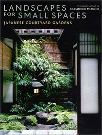 Landscapes for Small Spaces: Japanese Courtyard Gardens