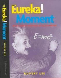 THE EUREKA! MOMENT: 100 KEY SCIENTIFIC DISCOVERIES OF THE 20TH CENTURY.