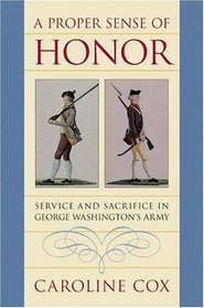 A Proper Sense of Honor: Service and Sacrifice in George Washington's Army
