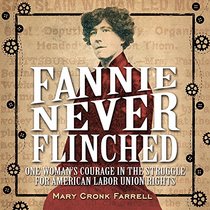 Fannie Never Flinched: One Woman?s Courage in the Struggle for American Labor Union Rights