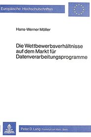 Die Wettbewerbsverhaltnisse auf dem Markt fur Datenverarbeitungsprogramme (European university studies. Series 5, Economics and management) (German Edition)