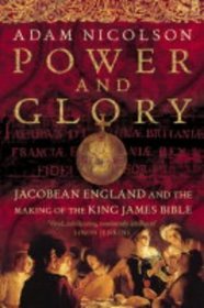 Power and Glory : Jacobean England and the Making of the King James Bible