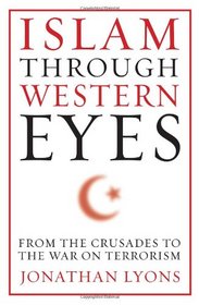 Islam Through Western Eyes: From the Crusades to the War on Terrorism