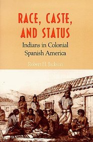 Race, Caste and Status: Indians in Colonial Spanish America