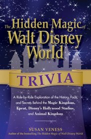 The Hidden Magic of Walt Disney World Trivia: A Ride-by-Ride Exploration of the History, Facts, and Secrets Behind the Magic Kingdom, Epcot, Disney's Hollywood Studios, and Animal Kingdom