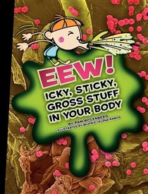 Eew! Icky, Sticky, Gross Stuff in Your Body (Icky, Sticky, Gross-Out Books)