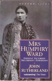Mrs. Humphry Ward: Eminent Victorian, Pre-eminent Edwardian (Oxford lives)