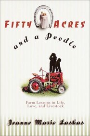 Fifty Acres and a Poodle : A Story of Love, Livestock, and Finding Myself on a Farm
