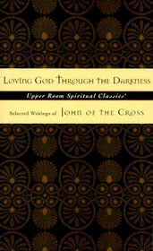 Loving God Through the Darkness: Selected Writings of John of the Cross (Upper Room Spiritual Classics. Series 3)