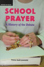 School Prayer: A History of the Debate (Issues in Focus)