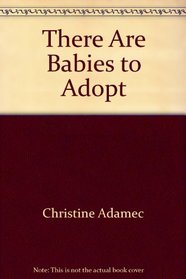 There Are Babies to Adopt: A Resource Guide for Prospective Parents