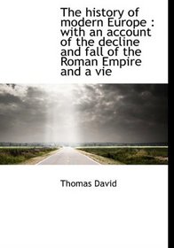 The history of modern Europe: with an account of the decline and fall of the Roman Empire and a vie