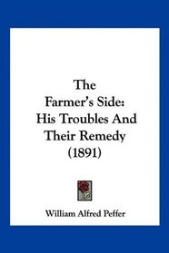 The Farmer's Side: His Troubles And Their Remedy (1891)