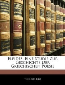 Elpides, Eine Studie Zur Geschichte Der Griechischen Poesie (German Edition)