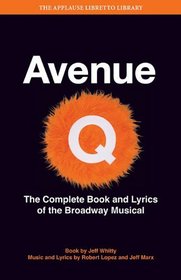 Avenue Q: The Musical: The Complete Book and Lyrics of the Broadway Musical (Applause Books) (Applause Libretto Library)