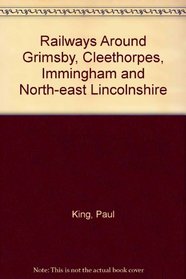 Railways Around Grimsby, Cleethorpes, Immingham and North-east Lincolnshire