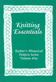 Knitting Essentials : Knitter's Historical Pattern Series Volume One