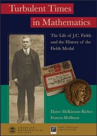 Turbulent Times in Mathematics: The Life of J.c. Fields and the History of the Fields Medal