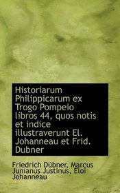 Historiarum Philippicarum ex Trogo Pompeio libros 44, quos notis et indice illustraverunt El. Johann (Latin Edition)