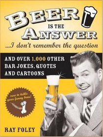 Beer Is the Answer...I Don't Remember the Question: And Over 1,000 Other Bar Jokes, Quotes and Cartoons (Bartender Magazine)