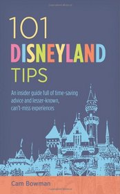 101 Disneyland Tips: An Insider Guide Full of Time-Saving Advice and Lesser-Known, Can't-Miss Experiences