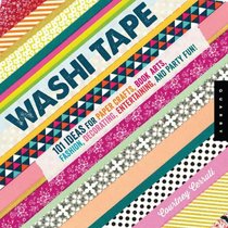 Washi Tape: 101 Wild and Wonderful Ideas for Paper Crafts, Book Arts, Fashion, Decorating, Entertaining, and Party Fun!