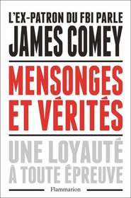 Mensonges et verites: Une loyaute a toute epreuve (A Higher Loyalty: Truth, Lies, and Leadership) (French Edition)