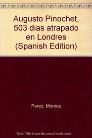Augusto Pinochet, 503 dias atrapado en Londres (Spanish Edition)