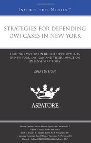 Strategies for Defending DWI Cases in New York, 2013 ed.: Leading Lawyers on Recent Developments in New York DWI Law and Their Impact on Defense Strategies (Inside the Minds)