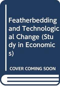 Featherbedding and Technological Change (Stud. in Economics)