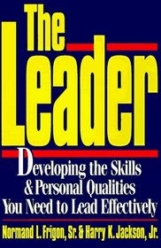 The Leader: Developing the Skills & Personal Qualities You Need to Lead Effectively