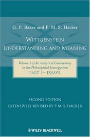 Wittgenstein: Understanding and Meaning: Volume 1 of an Analytical Commentary on the Philosophical Investigations, Part I: Essays (Analytical Commentary on the Philosophical Investigations Vol. 1)