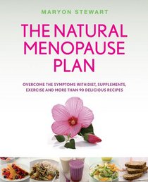 The Natural Menopause Plan: Overcome the Symptoms with Diet, Supplements, Exercise and More Than 90 Delicious Recipes