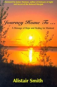Journey Home To... : A Message of Hope and Healing for Mankind