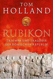 Rubikon: Triumph und Tragdie der Rmischen Republik