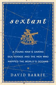 Sextant: A Young Man's Daring Sea Voyage and the Men Who Mapped the World's Oceans