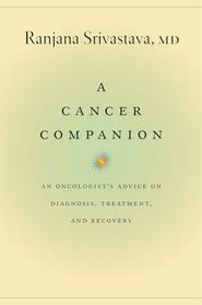 A Cancer Companion: An Oncologist's Advice on Diagnosis, Treatment, and Recovery