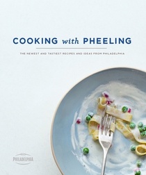 Cooking with Pheeling: The Newest and Tastiest Recipes and Ideas from Philadelphia