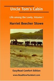 Uncle Tom's Cabin Life among the Lowly, Volume I [EasyRead Comfort Edition]