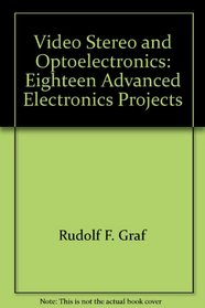 Video, Stereo and Optoelectronics: Eighteen Advanced Electronics Projects