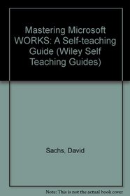 Mastering Microsoft Works: A Self-Teaching Guide (Wiley Self Teaching Guides)